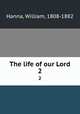 The life of our Lord. 2, Hanna, William, 1808-1882 