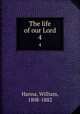 The life of our Lord. 4, Hanna, William, 1808-1882 