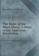 The Rider of the Black Horse: A Story of the American Revolution, Everett T. Tomlinson 