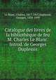 Catalogue des livres de la bibliotheque de feu M. Charles Le Blanc. Introd. de Georges Duplessis, Le Blanc, Charles, 1817-1865,Duplessis, Georges, 1834-1899 