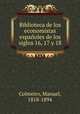 Biblioteca de los economistas espanoles de los siglos 16, 17 y 18, Colmeiro, Manuel, 1818-1894 