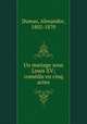 Un mariage sous Louis XV; comedie en cinq actes, Dumas, Alexandre, 1802-1870 