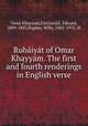 Rubiyt of Omar Khayym. The first and fourth renderings in English verse, 