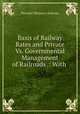Basis of Railway Rates and Private Vs. Governmental Management of Railroads .: With ., Marshall M[onroe ] Kirkman 