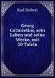 Georg Cornicelius, sein Leben und seine Werke, mit 30 Tafeln, Karl Siebert 
