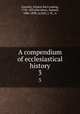 A compendium of ecclesiastical history. 3, Gieseler, Johann Karl Ludwig, 1792-1854,Davidson, Samuel, 1806-1898, tr,Hull, J. W., tr 