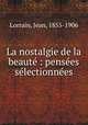 La nostalgie de la beaute : pensees selectionnees, Lorrain, Jean, 1855-1906 
