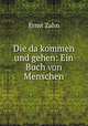 Die da kommen und gehen: Ein Buch von Menschen, Ernst Zahn 