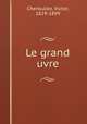 Le grand uvre, Cherbuliez, Victor, 1829-1899 