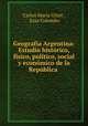 Geografia Argentina: Estudio historico, fisico, politico, social y economico de la Republica ., Carlos Maria Urien 