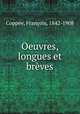 Oeuvres, longues et breves, Francois Coppee 
