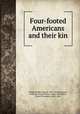 Four-footed Americans and their kin, Wright, Mabel Osgood, 1859-1934,Chapman, Frank M. (Frank Michler), 1864-1945,Seton, Ernest Thompson, 1860-1946 