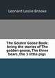 The Golden Goose Book: being the stories of The golden goose, The three bears, the 3 little pigs ., Leonard Leslie Brooke 