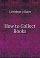 How to Collect Books, J. Herbert ( Slater 