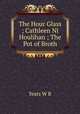 The Hour Glass ; Cathleen Ni Houlihan ; The Pot of Broth, W. B. Yeats 