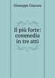 Il piu forte: commedia in tre atti, Giuseppe Giacosa 