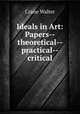 Ideals in Art: Papers--theoretical--practical--critical, Crane Walter 