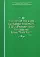 History of the Corn Exchange Regiment, 118th Pennsylvania Volunteers: From Their First ., United States Army . Pennsylvania Infantry Regiment, 118th (1862 -1865), John L Smith , 1862-1865 118th Regiment, Pennsylvania Infantry 