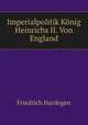 Imperialpolitik Konig Heinrichs II. Von England, Friedrich Hardegen 