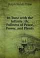 In Tune with the Infinite: Or, Fullness of Peace, Power, and Plenty, Ralph Waldo Trine 
