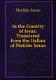 In the Country of Jesus: Translated from the Italian of Matilde Serao, Serao Matilde 