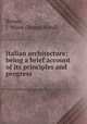 Italian architecture; being a brief account of its principles and progress, Brown, J. Wood (James Wood) 