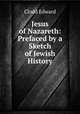 Jesus of Nazareth: Prefaced by a Sketch of Jewish History, Clodd Edward 