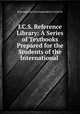 I.C.S. Reference Library: A Series of Textbooks Prepared for the Students of the International ., International Correspondence Schools 