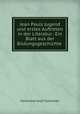 Jean Pauls Jugend und erstes Auftreten in der Literatur.: Ein Blatt aus der Bildungsgeschichte ., Ferdinand Josef Schneider 
