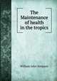The Maintenance of health in the tropics, William John Simpson 