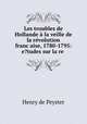 Les troubles de Hollande a la veille de la revolution franc?aise, 1780-1795: e?tudes sur la re ., Henry de Peyster 