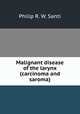 Malignant disease of the larynx (carcinoma and saroma)., Philip R. W. Santi 