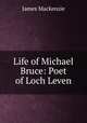 Life of Michael Bruce: Poet of Loch Leven, James Mackenzie 