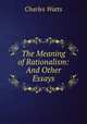 The Meaning of Rationalism: And Other Essays, Charles Watts 
