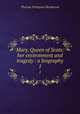 Mary, Queen of Scots: her environment and tragedy : a biography. 1, Thomas Finlayson Henderson 