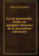 La vie personelle: etude sur quelques illusions de la perception interieure, Albert Bazaillas 