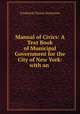 Manual of Civics: A Text Book of Municipal Government for the City of New York: with an ., Frederick Clinton Seckerson 