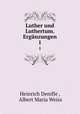 Luther und Luthertum. Ergnzungen. 1, Heinrich Denifle , Albert Maria Weiss 