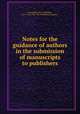 Notes for the guidance of authors in the submission of manuscripts to publishers, Macmillan, firm, publishers, New York. (1905. The Macmillan Company) 