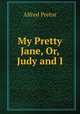 My Pretty Jane, Or, Judy and I, Alfred Pretor 