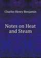 Notes on Heat and Steam, Charles Henry Benjamin 
