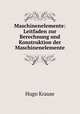 Maschinenelemente: Leitfaden zur Berechnung und Konstruktion der Maschinenelemente., Hugo Krause 