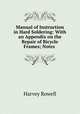 Manual of Instruction in Hard Soldering: With an Appendix on the Repair of Bicycle Frames; Notes ., Harvey Rowell 