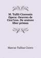 M. Tullii Ciceronis Opera: Oeuvres de Cice?ron. De oratore liber primus, Marcus Tullius Cicero 