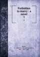 Forbidden to marry : a novel. 1, Banks, G. Linnaeus (George Linnaeus), Mrs., 1821-1897 