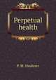 Perpetual health, P. M. Heubner 