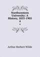Northwestern University: A History, 1855-1905. 4, Arthur Herbert Wilde 