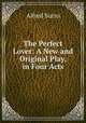 The Perfect Lover: A New and Original Play, in Four Acts, Sutro, Alfred, 1863-1933 
