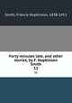Forty minutes late, and other stories, by F. Hopkinson Smith. 11, Smith, Francis Hopkinson, 1838-1915 