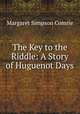 The Key to the Riddle: A Story of Huguenot Days, Margaret Simpson Comrie 